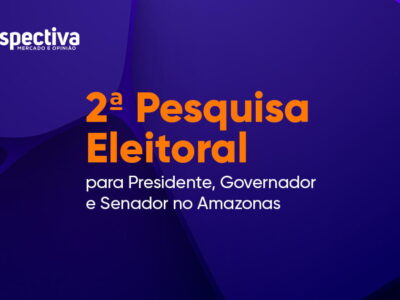 Eleições 2022: 2ª Pesquisa para Presidente, Governador e Senador do Amazonas
