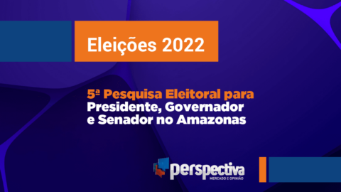 5ª Pesquisa da Perspectiva para Presidente Governador e Senador do Amazonas