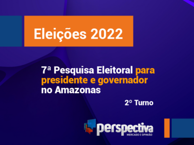 Eleições 2022: 1ª pesquisa da Perspectiva para o segundo turno no Amazonas