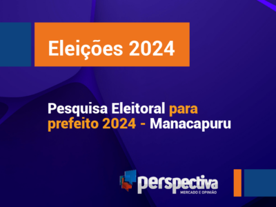 Eleições 2024: Confira o resultado da 1ª pesquisa da Perspectiva para prefeito de Manacapuru