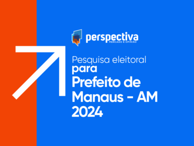 Eleições 2024: 1ª Pesquisa da Perspectiva Prefeito de Manaus