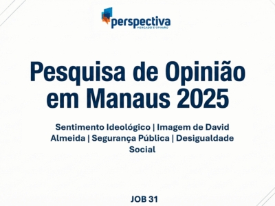 Manaus em Tempo de Decisão: Ideologia, Rumos do Brasil e Avaliação das Lideranças na Capital